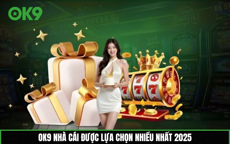 OK9 nhà cái được lựa chọn nhiều nhất 2025